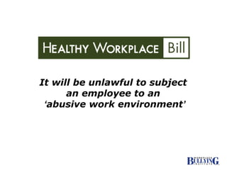 It will be unlawful to subject  an employee to an  ‘ abusive work environment ’ 