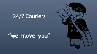 24/7 Couriers
‘’we move you’’
 