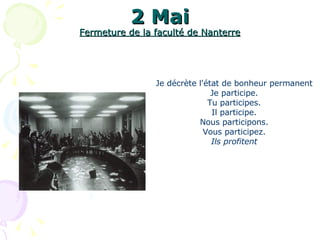 2 Mai Fermeture de la faculté de Nanterre Je décrète l'état de bonheur permanent  Je participe.  Tu participes.  Il participe.  Nous participons.  Vous participez.  Ils profitent   