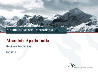 Page 1
Mountain Partners International
Mountain Apollo India
Business Incubation
May 2013
 