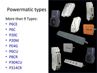 Powermatic types More than 9 Types:  P6CE P6C P20C P20M PE4G P6CU P8CR P304CU P314CR 