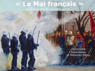 « Le Mai français »
  Les événements du mai 1968 en France




                                    29/05/2008
                                   Présentation
                                de Sebastian Olényi
 