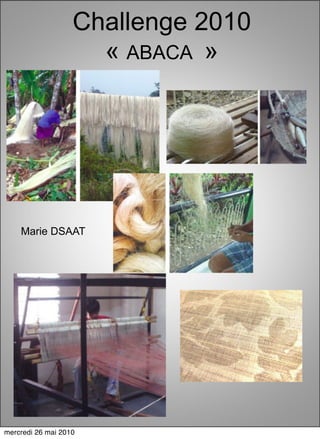 Challenge 2010
                     « ABACA »




    Marie DSAAT




mercredi 26 mai 2010
 