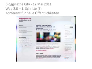 Bloggingthe City - 12 Mai 2011Web 2.0 – 1. Schritte (?) Konferenz für neue Öffentlichkeiten