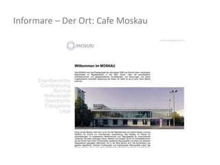 Informare – Der Ort: Cafe Moskau
