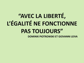 “AVEC LA LIBERTÉ,
L’ÉGALITÉ NE FONCTIONNE
PAS TOUJOURS”
DOMINIK PIOTROWSKI ET GIOVANNI LEIVA
 