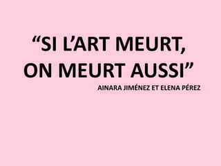 “SI L’ART MEURT,
ON MEURT AUSSI”
AINARA JIMÉNEZ ET ELENA PÉREZ
 
