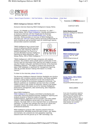 PR: MAIA Intelligence Delivers 1KEY BI                                                                              Page 1 of 5




Home | Search Engine Promotion | Get Free Publicity     | Write a Press Release   | Order Now!



       MAIA Intelligence Delivers 1KEY BI
                                                                                                 CONTACT INFO
       Exclusive interview featuring MAIA Intelligence’s Sanjay Mehta.

       Denver, CO (PRWEB via PRWebDirect) December 10, 2007 --                          Katie Rostermundt
       Sanjay Mehta, CEO of MAIA Intelligence, recently participated in                 Business Intelligence Network
       an exclusive interview with Ron Powell and the Business                          Visit Our Site
       Intelligence Network (www.BeyeNETWORK.com). In this                              262-780-0202
       interview, Mehta provides an overview of MAIA Intelligence,                      E-mail us Here
       