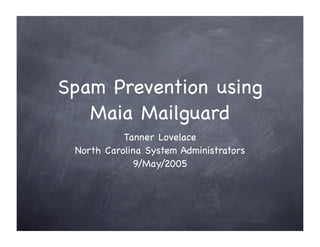 Spam Prevention using
   Maia Mailguard
           Tanner Lovelace
 North Carolina System Administrators
             9/May/2005
 