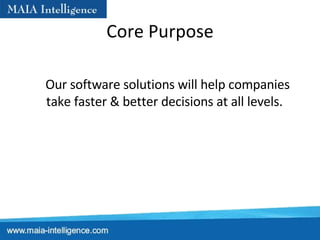 Core Purpose   Our software solutions will help companies take faster & better decisions at all levels.  