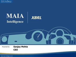 MAIA Intelligence XBRL Sanjay Mehta CEO Presented by: 