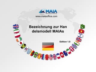 www.maiaoffice.com



Bezeichnung zur Han
 delsmodell MAIAs

                        Edition 1.0




                                      Nächster Schritt
 