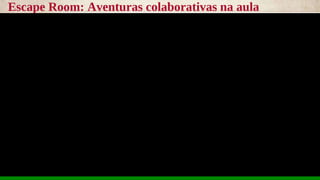 12
Escape Room: Aventuras colaborativas na aula
 