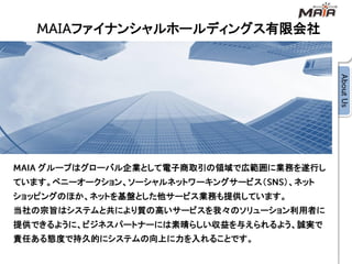 ファイナンシャルホールディングス有限会社




   グループはグローバル企業として電子商取引の領域で広範囲に業務を遂行し
ています。ペニーオークション、ソーシャルネットワーキングサービス＇   （、ネット
ショッピングのほか、ネットを基盤とした他サービス業務も提供しています。
当社の宗旨はシステムと共により質の高いサービスを我々のソリューション利用者に
提供できるように、ビジネスパートナーには素晴らしい収益を与えられるよう、誠実で
責任ある態度で持久的にシステムの向上に力を入れることです。
 