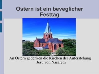 Ostern ist ein beveglicher Festtag An Ostern gedenken die Kirchen der Auferstehung Jesu von Nasareth