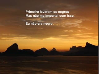 Primeiro levaram os negros Mas não me importei com isso. Eu não era negro 