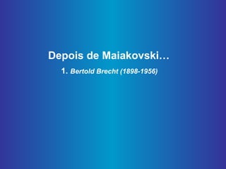 Depois de Maiakovski…  1.  Bertold Brecht (1898-1956)   