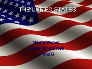 THE UNITED STATESTHE UNITED STATES
Maiara WernerMaiara Werner
Renan Sbruzzi RelliRenan Sbruzzi Relli
5° ano B5° ano B
 