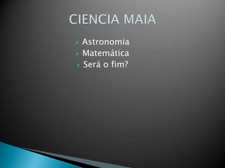  Astronomia
 Matemática
 Será o fim?
 