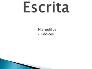    Hieróglifos
     Códices
 