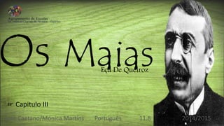 Os MaiasEça De Queiroz
José Caetano/Mónica Martins Português 11.8 2014/2015
☞ Capitulo III
 