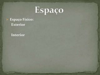  Espaço Físico:
Exterior
Interior
 