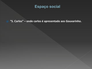  “S. Carlos” – onde carlos é apresentado aos Gouvarinho.
 