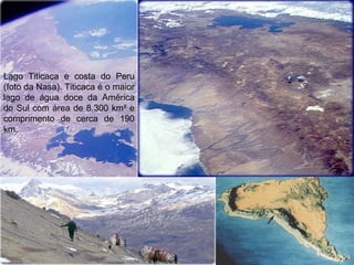 Lago Titicaca e costa do Peru
(foto da Nasa). Titicaca é o maior
lago de água doce da América
do Sul com área de 8.300 km² e
comprimento de cerca de 190
km.
 