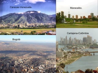 Caracas-Venezuela.     Maracaibo.




                     Cartajena-Colômbia

  Bogotá
 