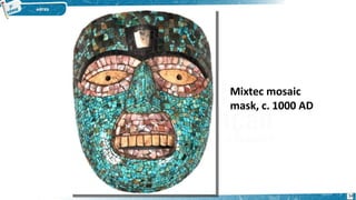 Mixtec mosaic
mask, c. 1000 AD
34
 
