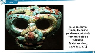 Deus da chuva,
Tlaloc, divindade
geralmente retratada
com mosaicos de
turquesa.
Mixteca/Asteca,
1200-1519 d. C)
35
 