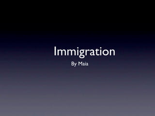 Immigration
   By Maia
 