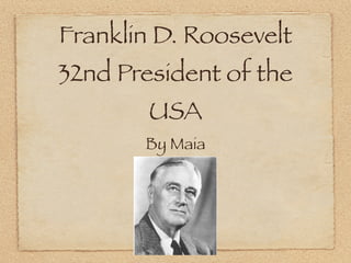 Franklin D. Roosevelt
32nd President of the
        USA
       By Maia
 