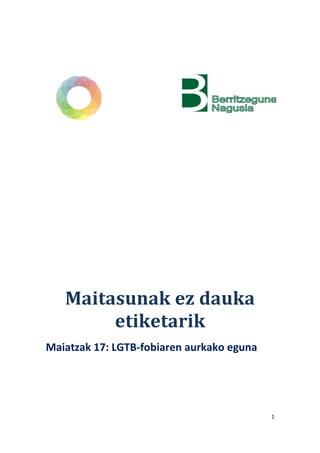 Maitasunak ez dauka
etiketarik
Maiatzak 17: LGTB-fobiaren aurkako eguna
1
 