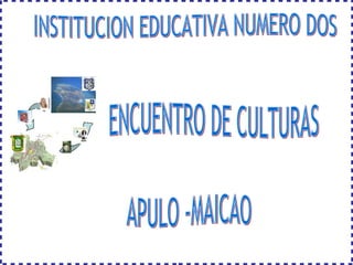 INSTITUCION EDUCATIVA NUMERO DOS ENCUENTRO DE CULTURAS APULO -MAICAO 