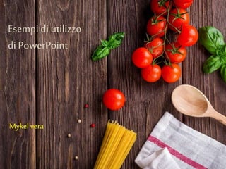 Esempi diutilizzo
di PowerPoint
Mykelvera