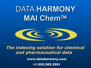 DATA HARMONY
      MAI Chem™


The indexing solution for chemical
    and pharmaceutical data
        www.dataharmony.com
           +1.505.265.3591
 