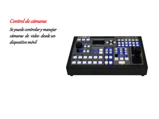 Controldecámaras
Se puedecontrolary manejar
cámaras de video desdeun
dispositivomóvil
 