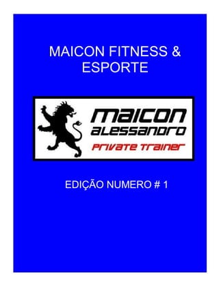 MAICON FITNESS &
ESPORTE
EDIÇÃO NUMERO # 1
 