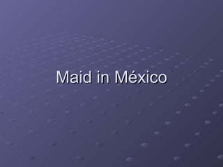 Maid in México 