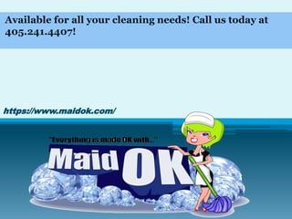 Available for all your cleaning needs! Call us today at
405.241.4407!
https://www.maidok.com/
 