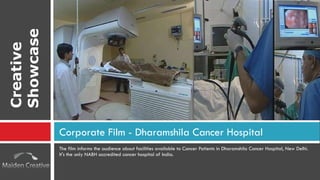 The film informs the audience about facilities available to Cancer Patients in Dharamshila Cancer Hospital, New Delhi. It's the only NABH accredited cancer hospital of India. Corporate Film - Dharamshila Cancer Hospital Creative Showcase 