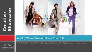 An Audio/Visual Presentation for Cantabil – Apparels and accessories, for display in store owned plasma screens. Audio/Visual Presentation - Cantabil Creative Showcase 