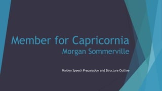 Member for Capricornia
Morgan Sommerville
Maiden Speech Preparation and Structure Outline
 