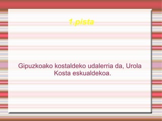 1.pista




Gipuzkoako kostaldeko udalerria da, Urola
           Kosta eskualdekoa.
 