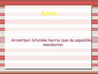 8.pista




Arrantzari lotutako herria izan da aspaldiko
                 mendeotan
 