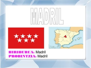 HIRIBURUA: Madril
PROBINTZIA: Madril

 