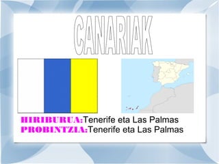 HIRIBURUA:Tenerife eta Las Palmas
PROBINTZIA:Tenerife eta Las Palmas

 