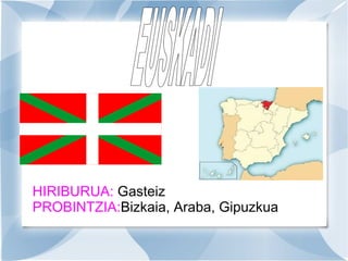 HIRIBURUA: Gasteiz
PROBINTZIA:Bizkaia, Araba, Gipuzkua

 