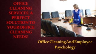 OFFICE
CLEANING
SERVICES:A
PERFECT
SOLUTIONTO
YOUROFFICE
CLEANING
NEEDS!
OfficeCleaningAndEmployee
Psychology
 
